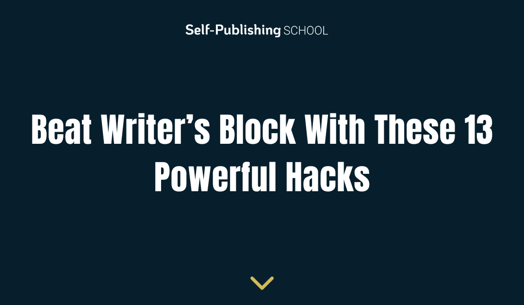Beat Writer’s Block With These 13 Powerful Hacks