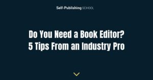 Do You Need a Book Editor? 5 Tips From an Industry Pro