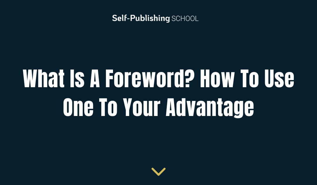 What Is A Foreword? How To Use One To Your Advantage