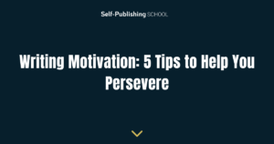 Writing Motivation: 5 Tips to Help You Persevere