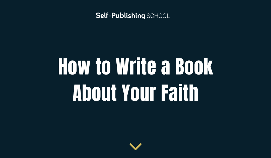 How to Write a Book About Your Faith: A Guide for More Impact