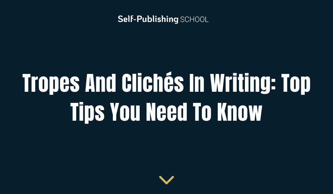 Tropes And Clichés In Writing: Top Tips You Need To Know