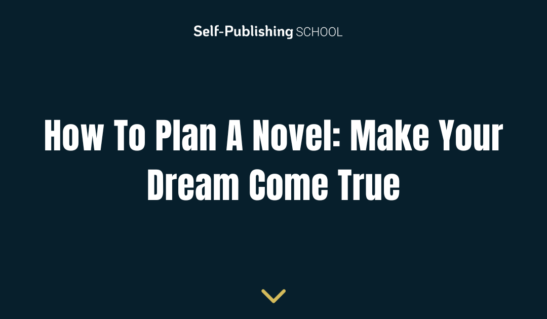 How To Plan A Novel: Make Your Dream Come True