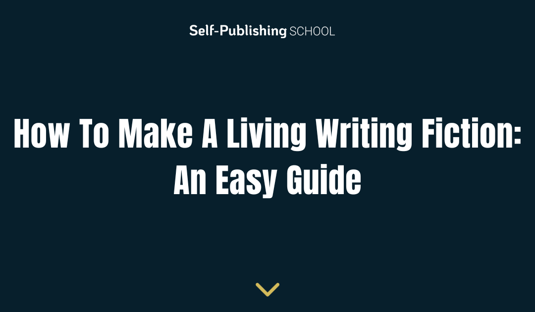 How To Make A Living Writing Fiction: An Easy Guide