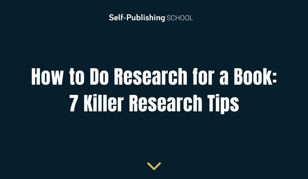 How to Do Research for a Book: 7 Killer Research Tips