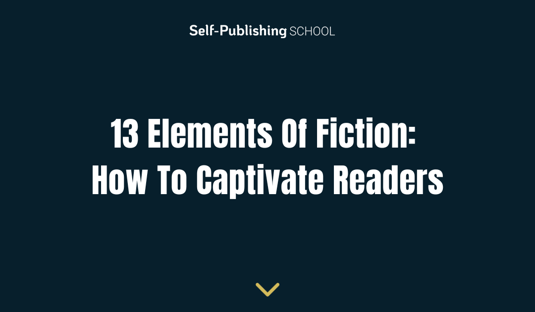 13 Elements Of Fiction: How To Captivate Readers
