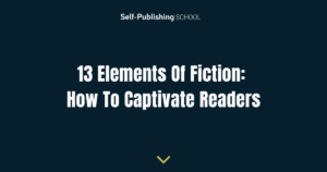 13 Elements Of Fiction: How To Captivate Readers