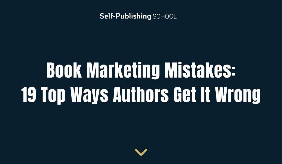 Book Marketing Mistakes: 19 Top Ways Authors Get It Wrong