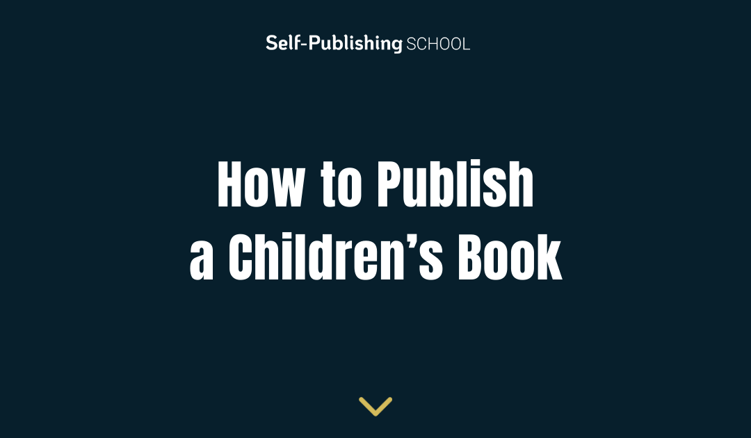 How to Publish A Children’s Book in 2024 (7 Simple Steps)