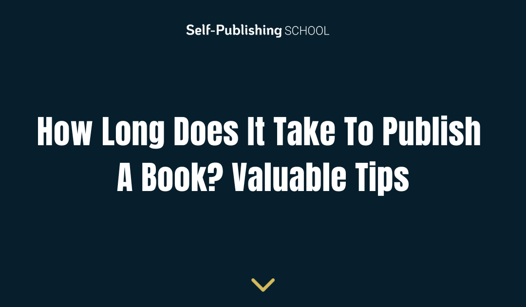 How Long Does It Take To Publish A Book? Valuable Tips