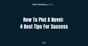 How To Plot A Novel: 4 Best Tips For Success