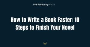How to Write a Book Faster: 8 Tips to Finish Your Novel