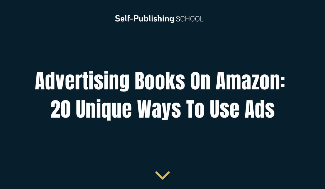 Advertising Books On Amazon: 20 Unique Ways To Use Ads