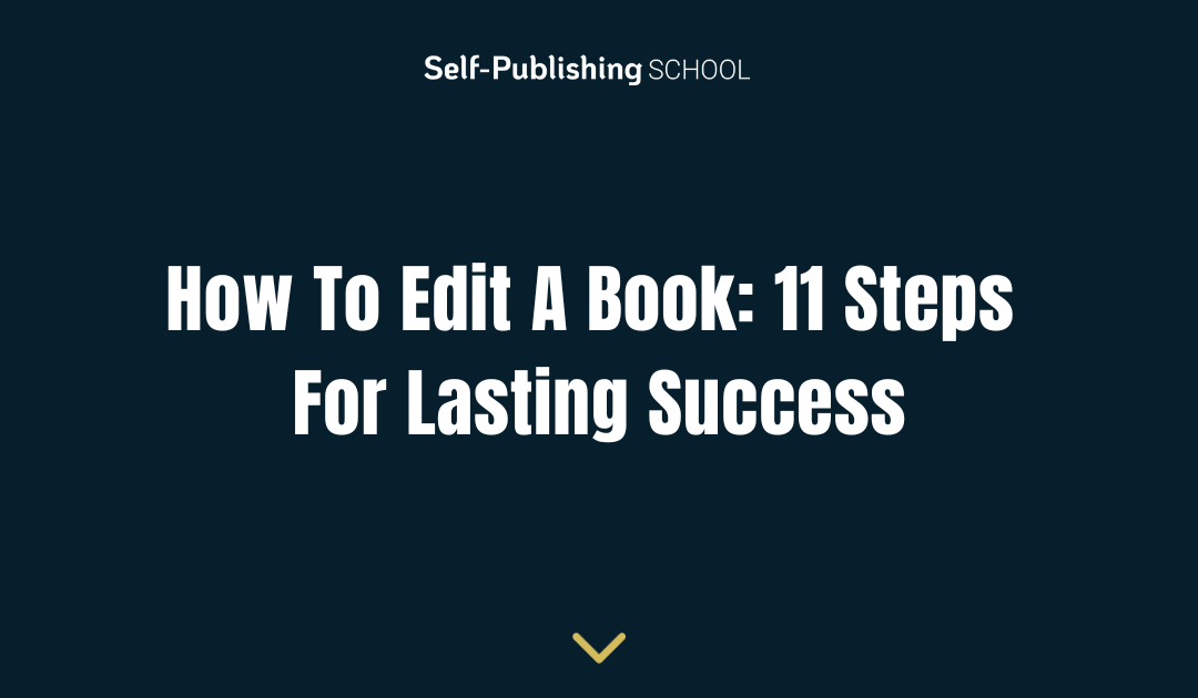 How To Edit A Book: 11 Steps For Lasting Success