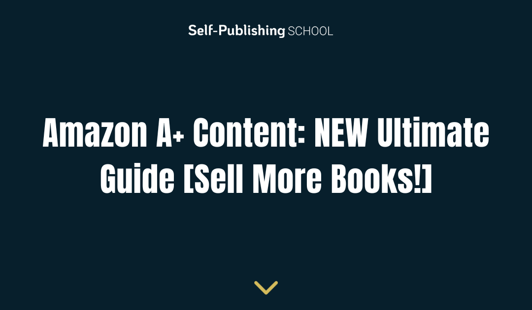 Amazon A+ Content: NEW Ultimate Guide [Sell More Books!]