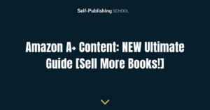 Amazon A+ Content: NEW Ultimate Guide [Sell More Books!]