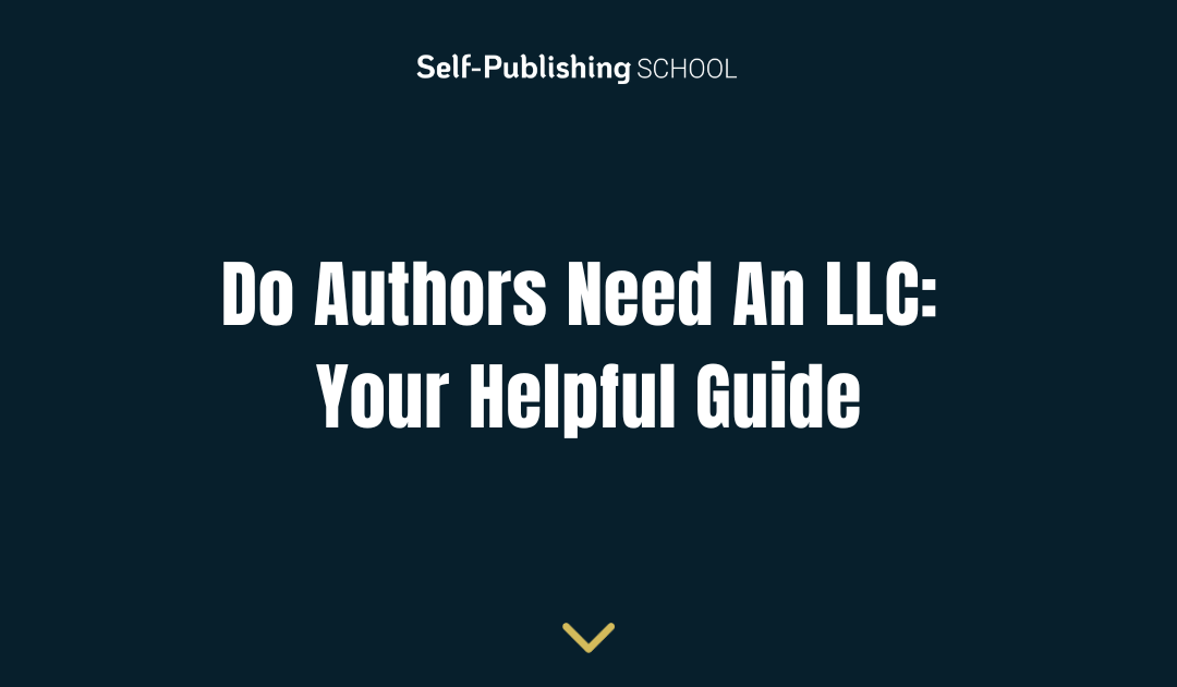 Do Authors Need An LLC: Your Helpful Guide