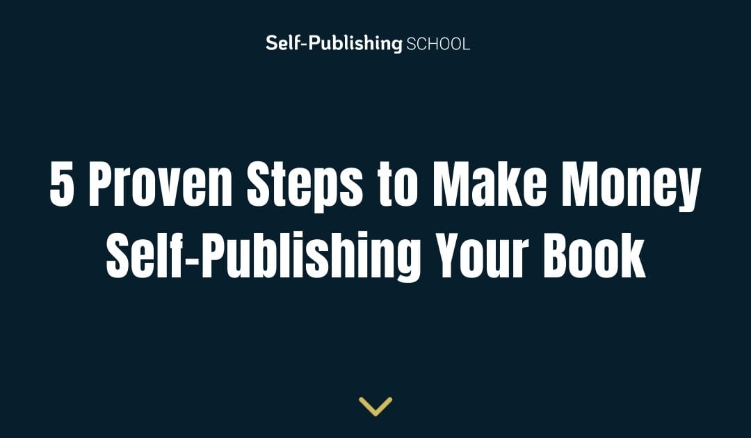 5 Proven Steps to Make Money Self-Publishing Your Book