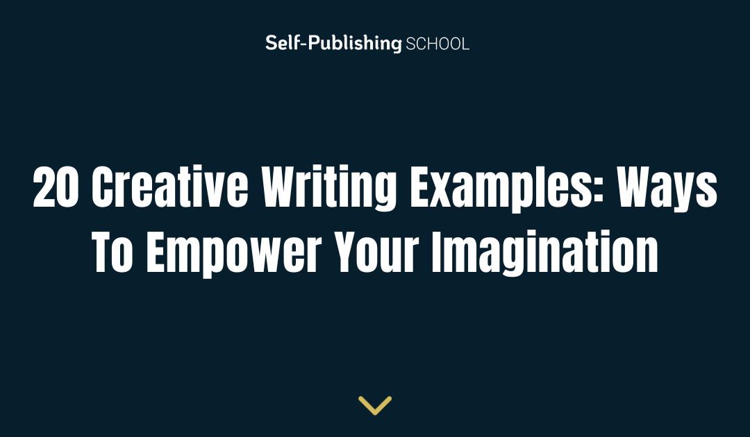 20 Creative Writing Examples: Ways To Empower Your Imagination