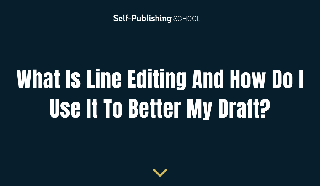What Is Line Editing And How Do I Use It To Better My Draft?