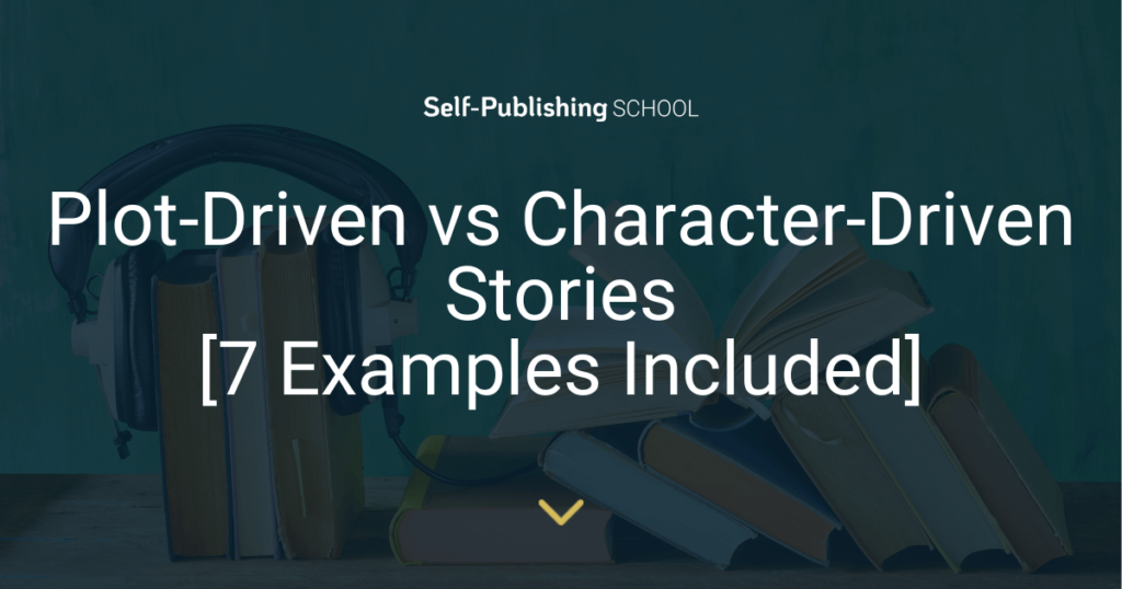 Plot-Driven vs Character-Driven Stories [7 Examples Included]