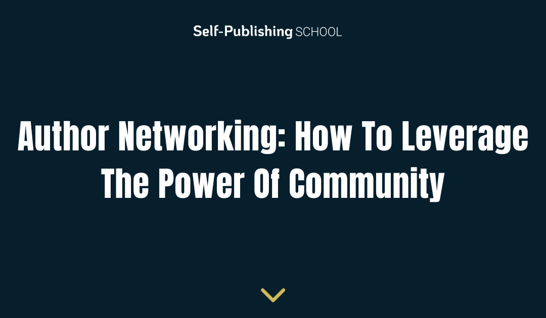 Author Networking: How To Leverage The Power Of Community