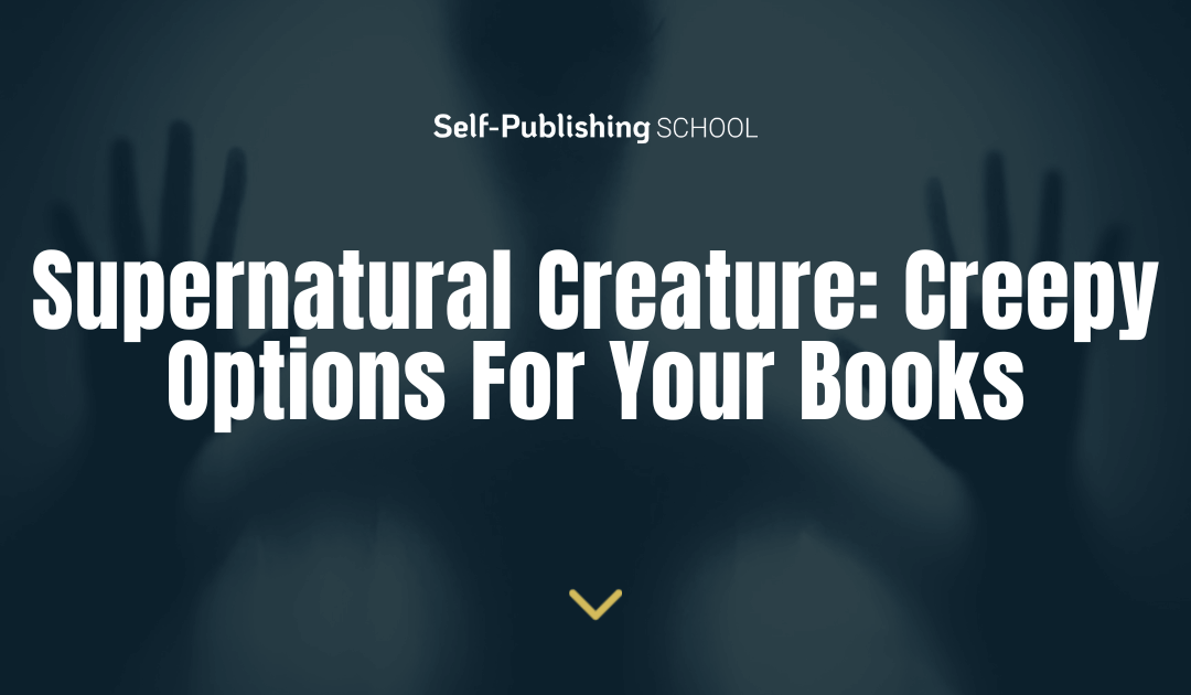 Supernatural Creature: 35 Creepy Options For Your Books