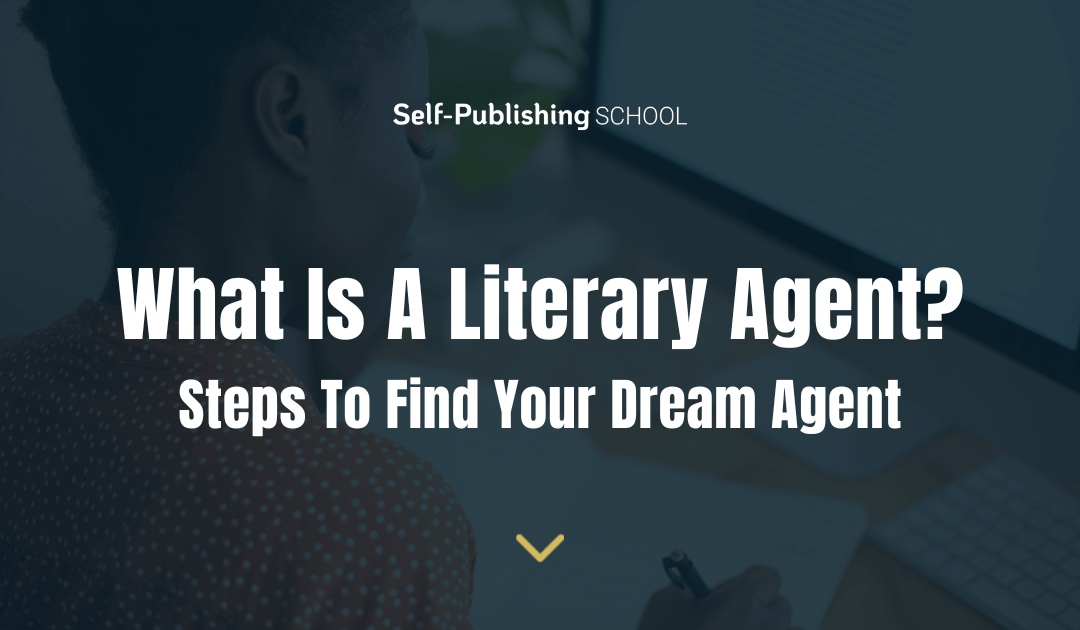 What Is A Literary Agent? 3 Steps To Find Your Dream Agent