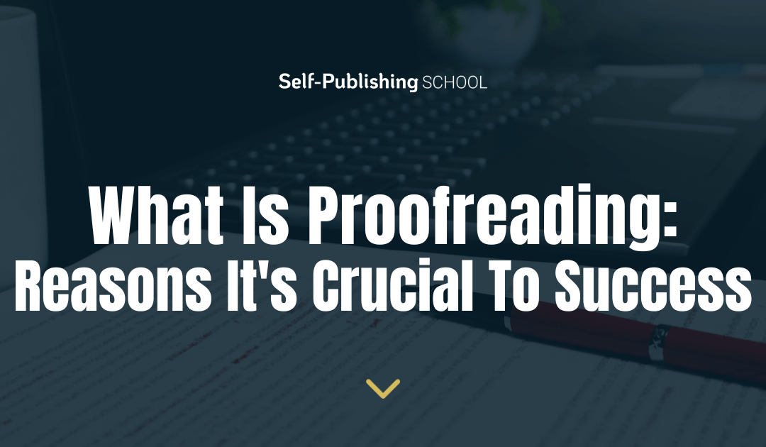 What Is Proofreading: 2 Reasons It’s Crucial To Success