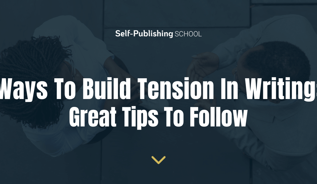 7 Ways To Build Tension In Writing: Great Tips To Follow