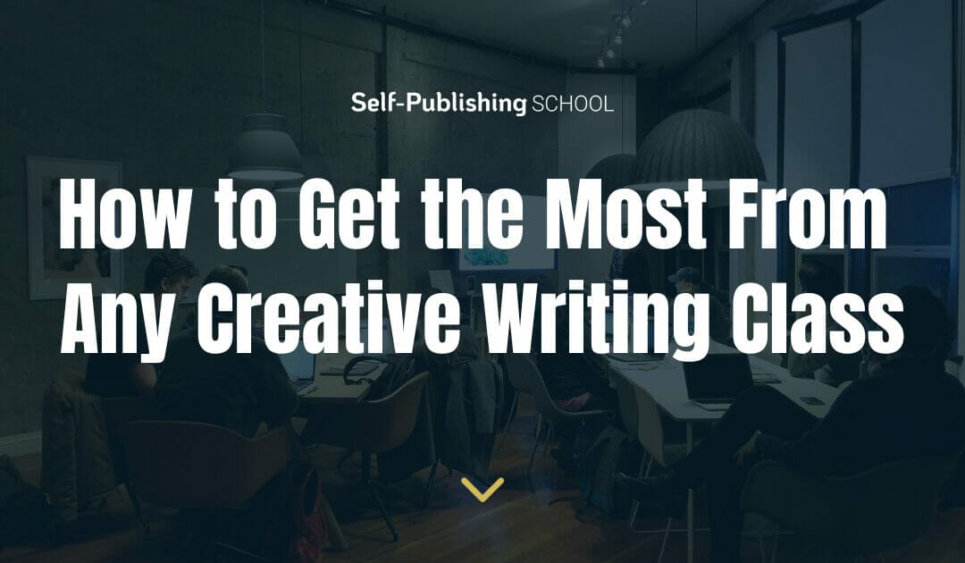 How to Get the Most From a Creative Writing Class [10 Tips]