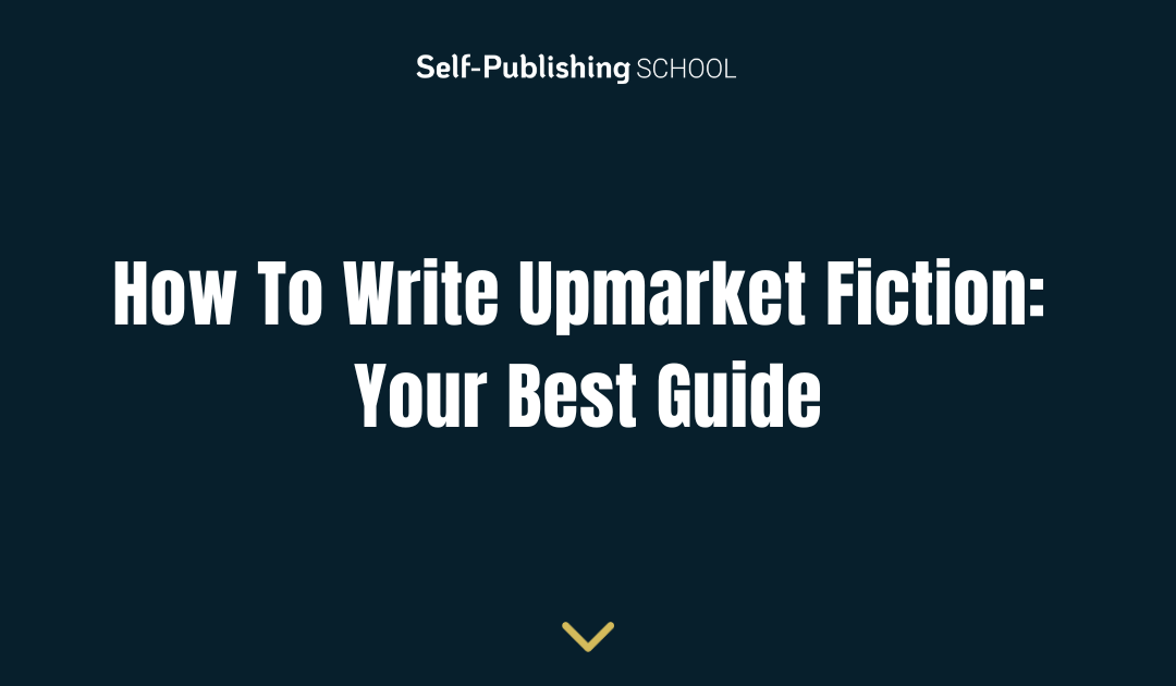 How To Write Upmarket Fiction: Your Best Guide
