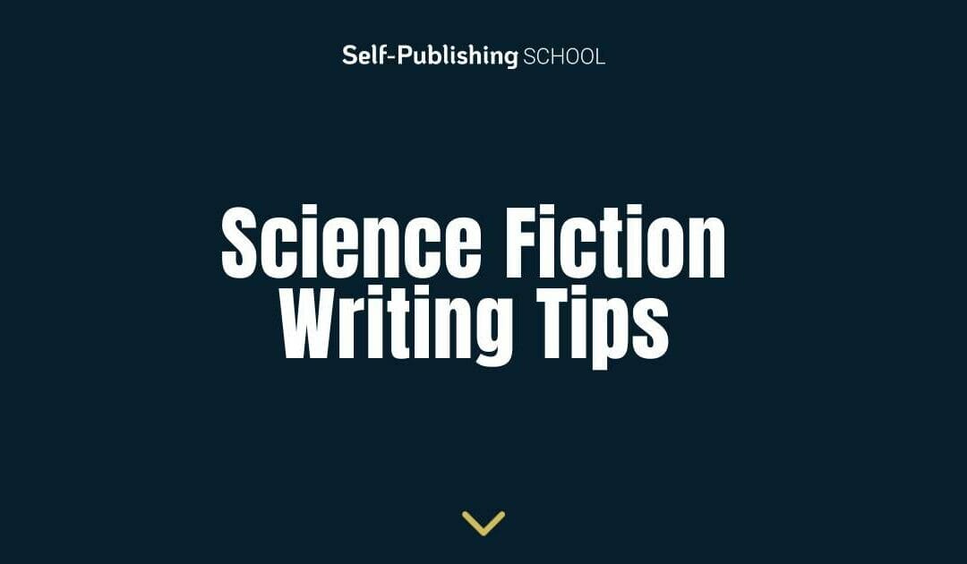 Science Fiction Writing Tips: How to Craft Memorable Stories