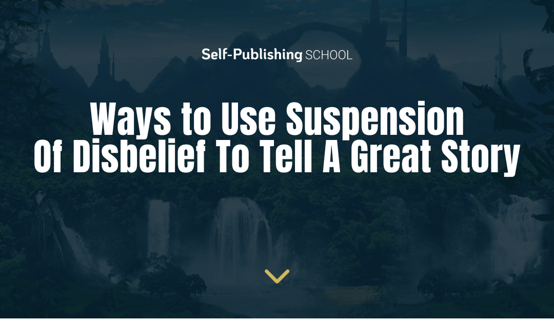 3 Ways to Use Suspension Of Disbelief To Tell A Great Story