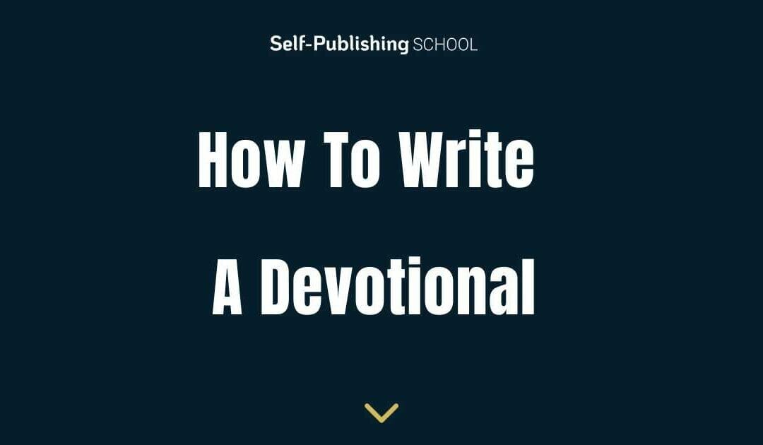 How to Write a Devotional: Your Ultimate Guide