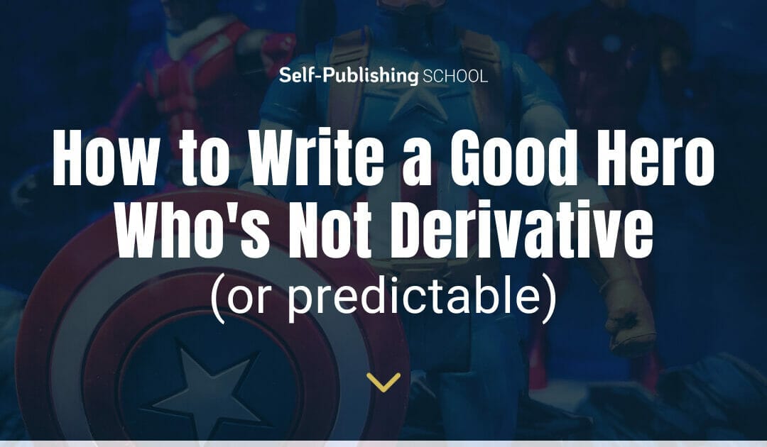 How to Write a Hero Who’s Not a Total Cliché (or Derivative)
