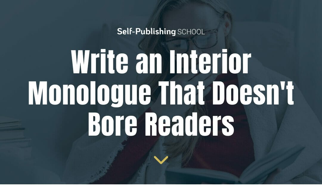 How to Write an Interior Monologue That Doesn’t Bore Readers to Death