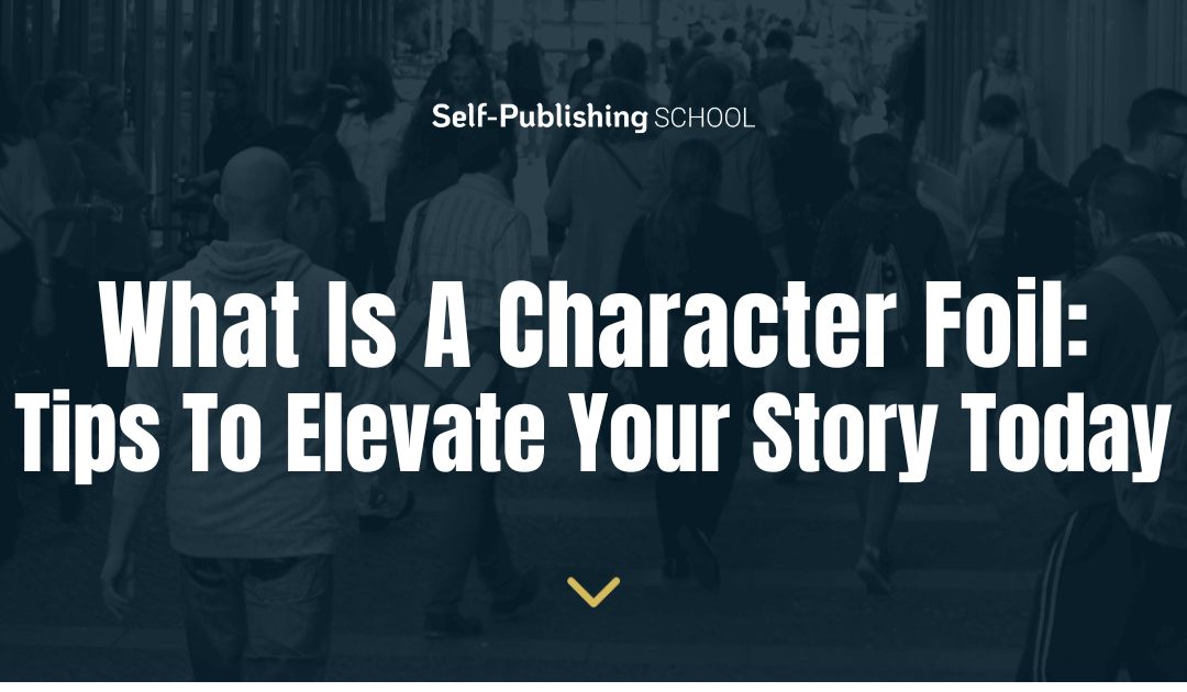 What Is A Character Foil: 2 Tips To Elevate Your Story Today 
