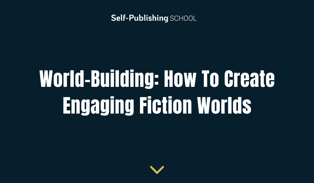 World-Building: How To Create Engaging Fiction Worlds