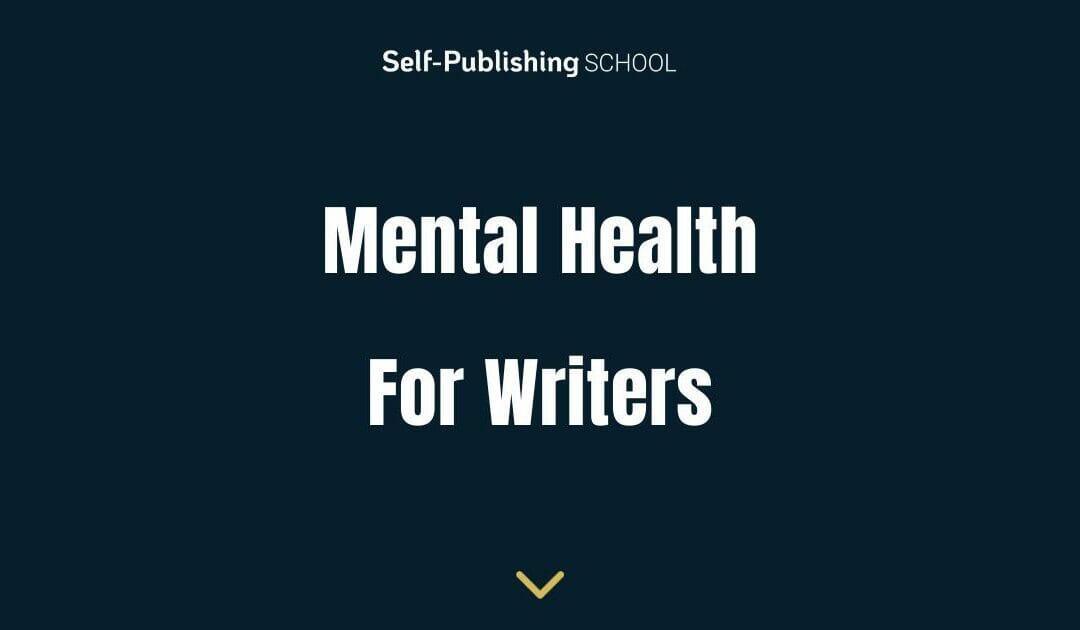 Mental Health for Writers: A Practical Guide