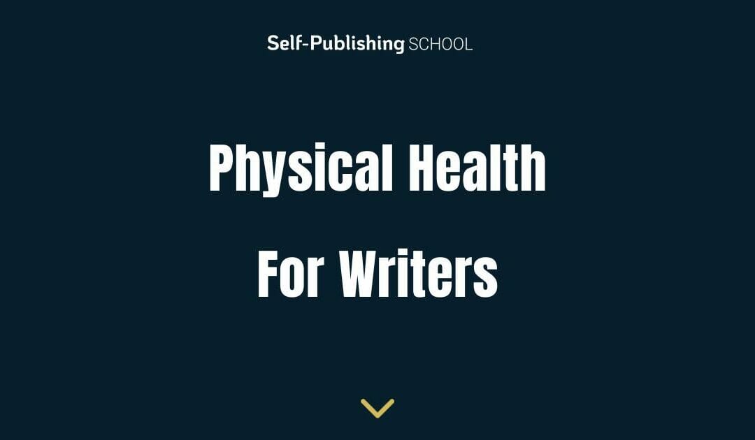Physical Health For Writers: Why It Matters