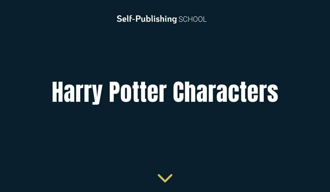 The Complete List of Harry Potter Characters: Inspiration for Fans and Writers