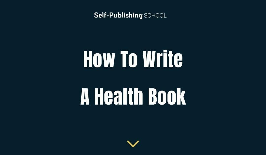How to Write a Health Book – 5 Medical Writing Tips