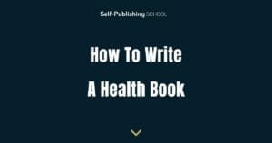 How to Write a Health Book - 5 Medical Writing Tips