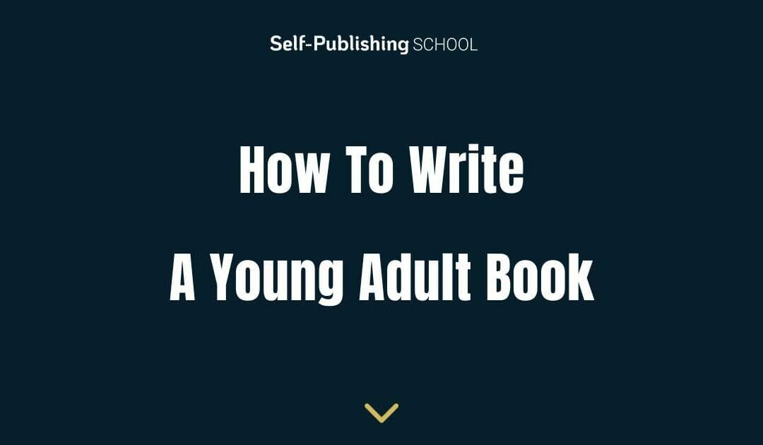 How to Write a Young Adult Book in 10 Simple Steps