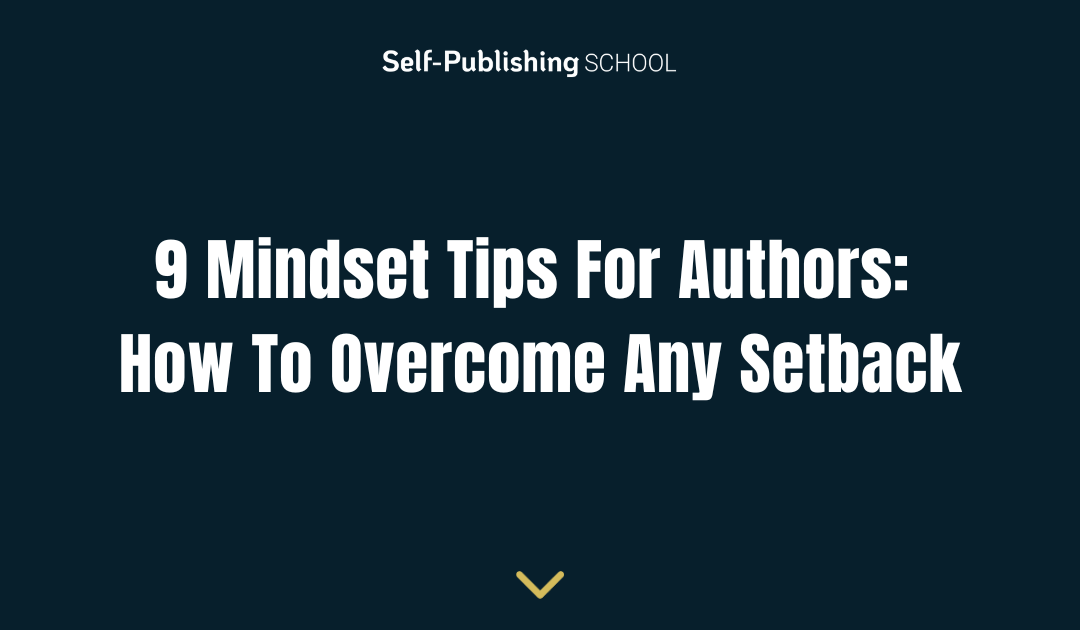 9 Mindset Tips For Authors: How To Overcome Any Setback