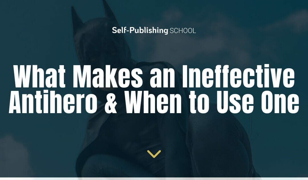 What Makes an Ineffective Antihero & When to Use One