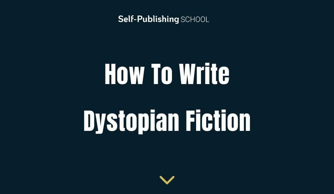 How To Write Dystopian Fiction: 5 Storytelling Steps