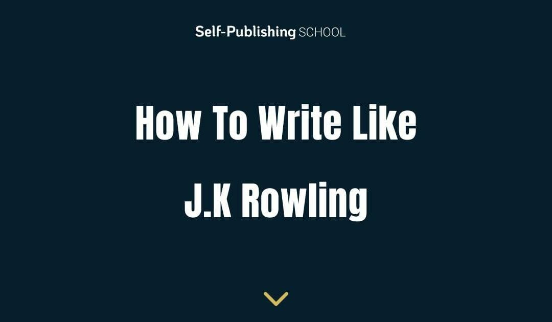 How to Write Like JK Rowling: Discover Her Process