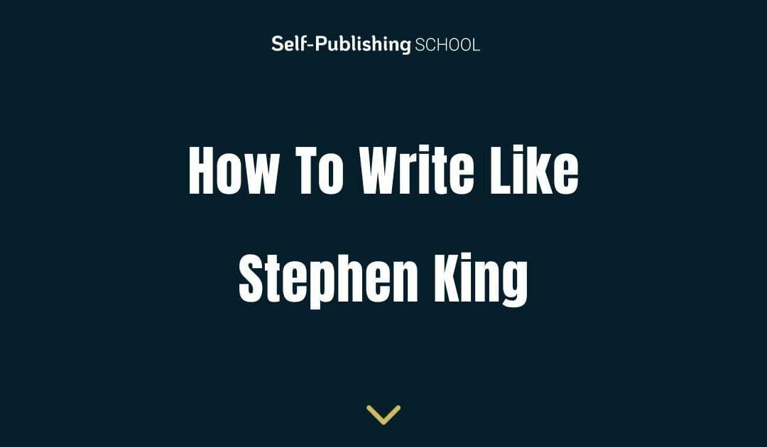 How to Write Like Stephen King: Advice & Tips for Writers